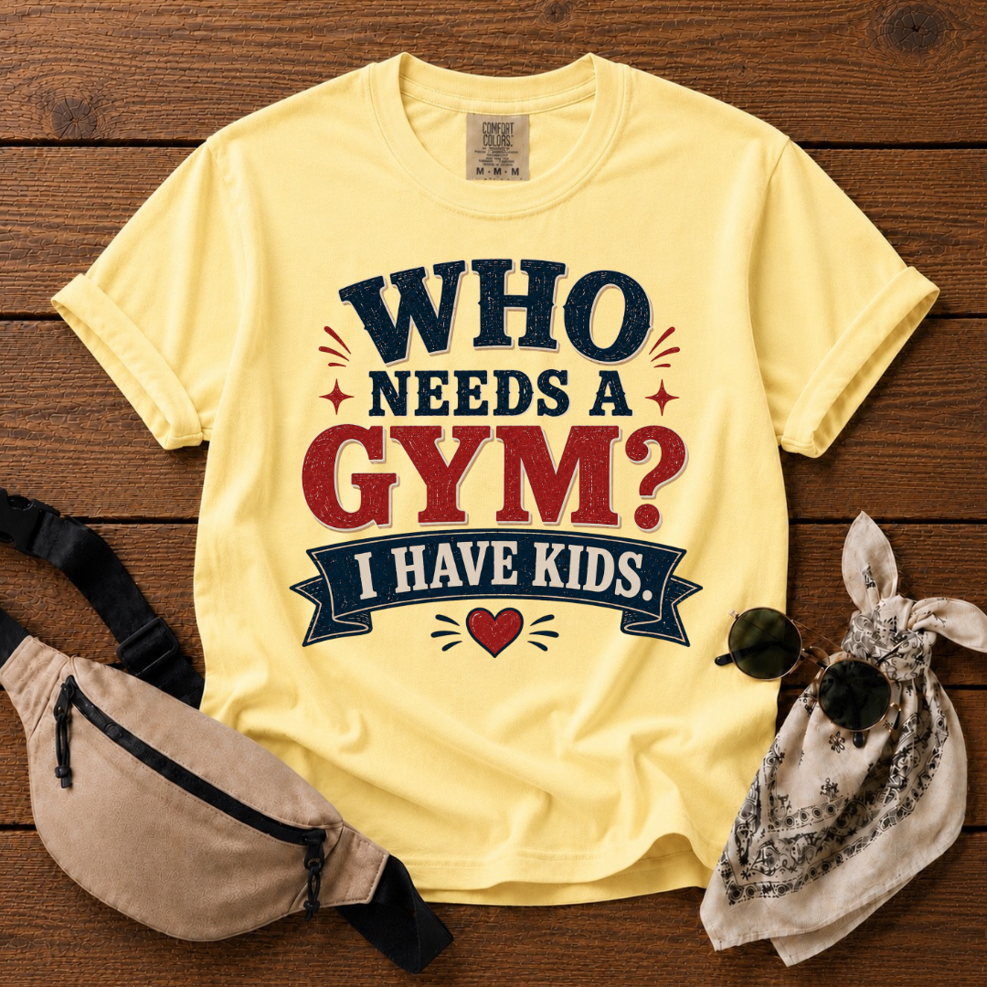 Who Needs A Gym Mom T-Shirt