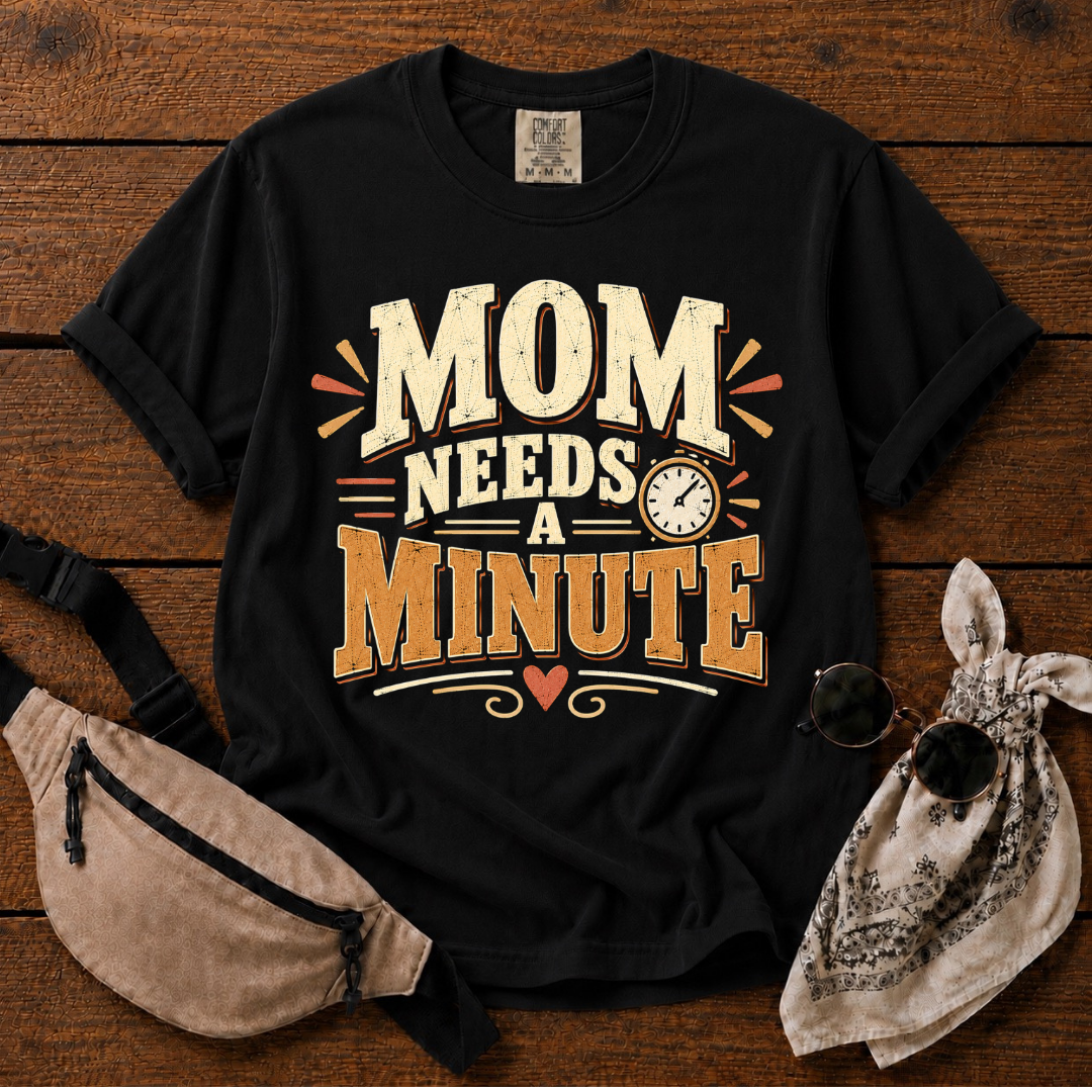 Mom Needs A Minute T-Shirt