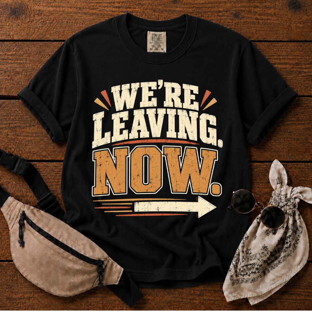 We're Leaving Now T-Shirt