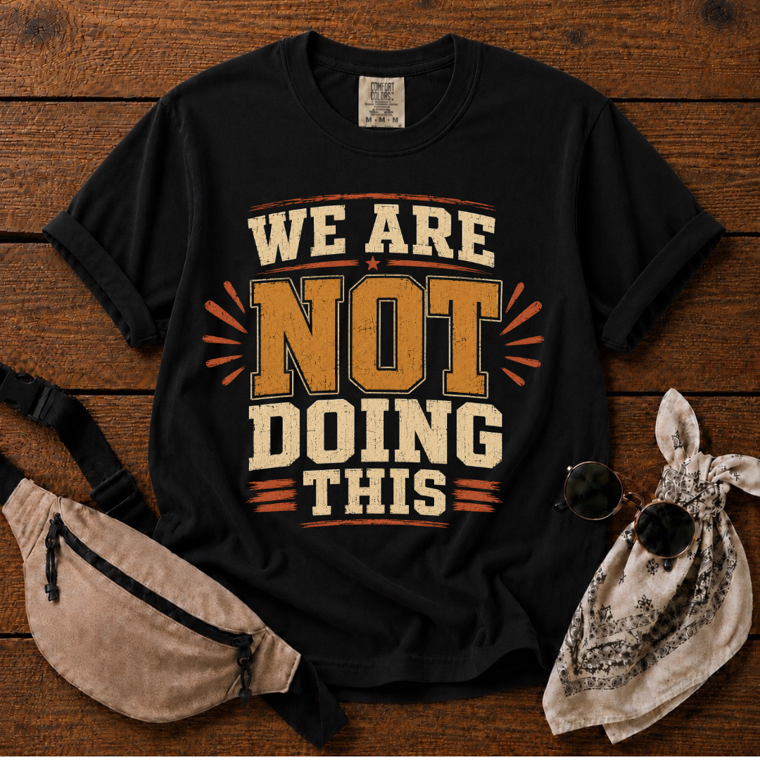 We're Not Doing This T-Shirt