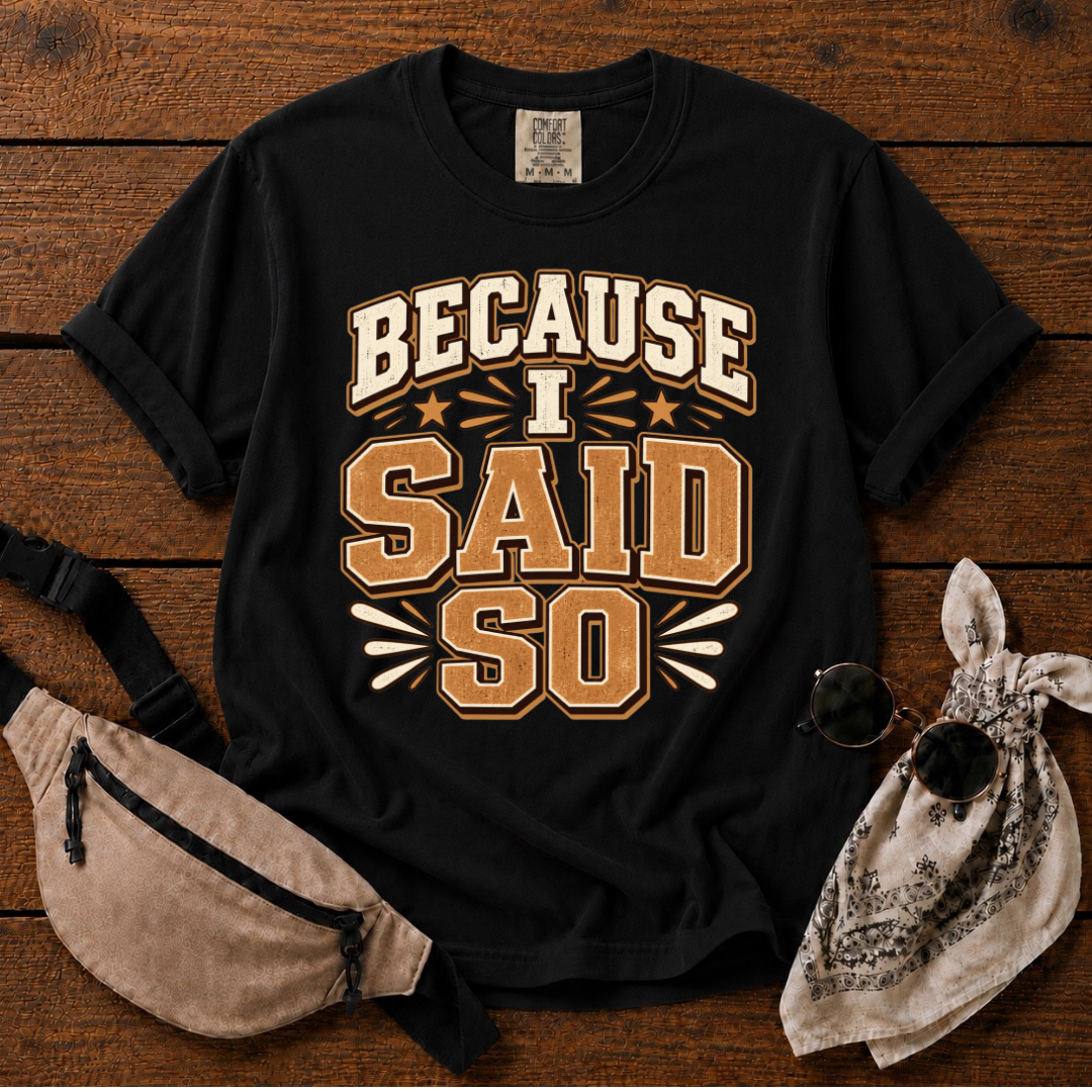 Because I Said So T-Shirt