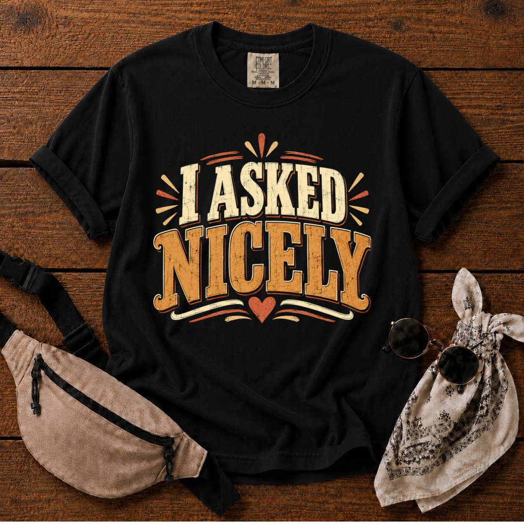 I Asked Nicely T-Shirt