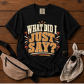 What Did I Just Say  T-Shirt