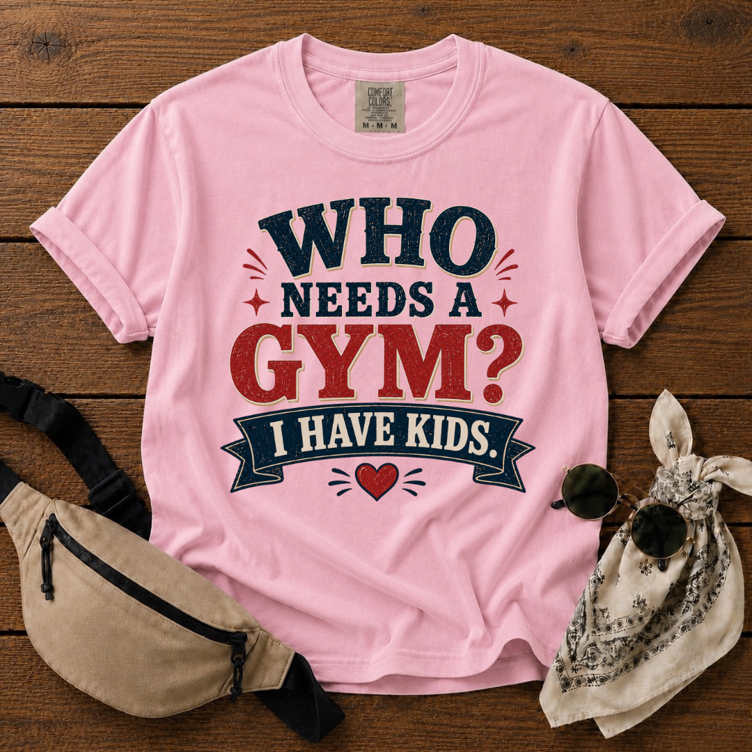 Who Needs A Gym Mom T-Shirt