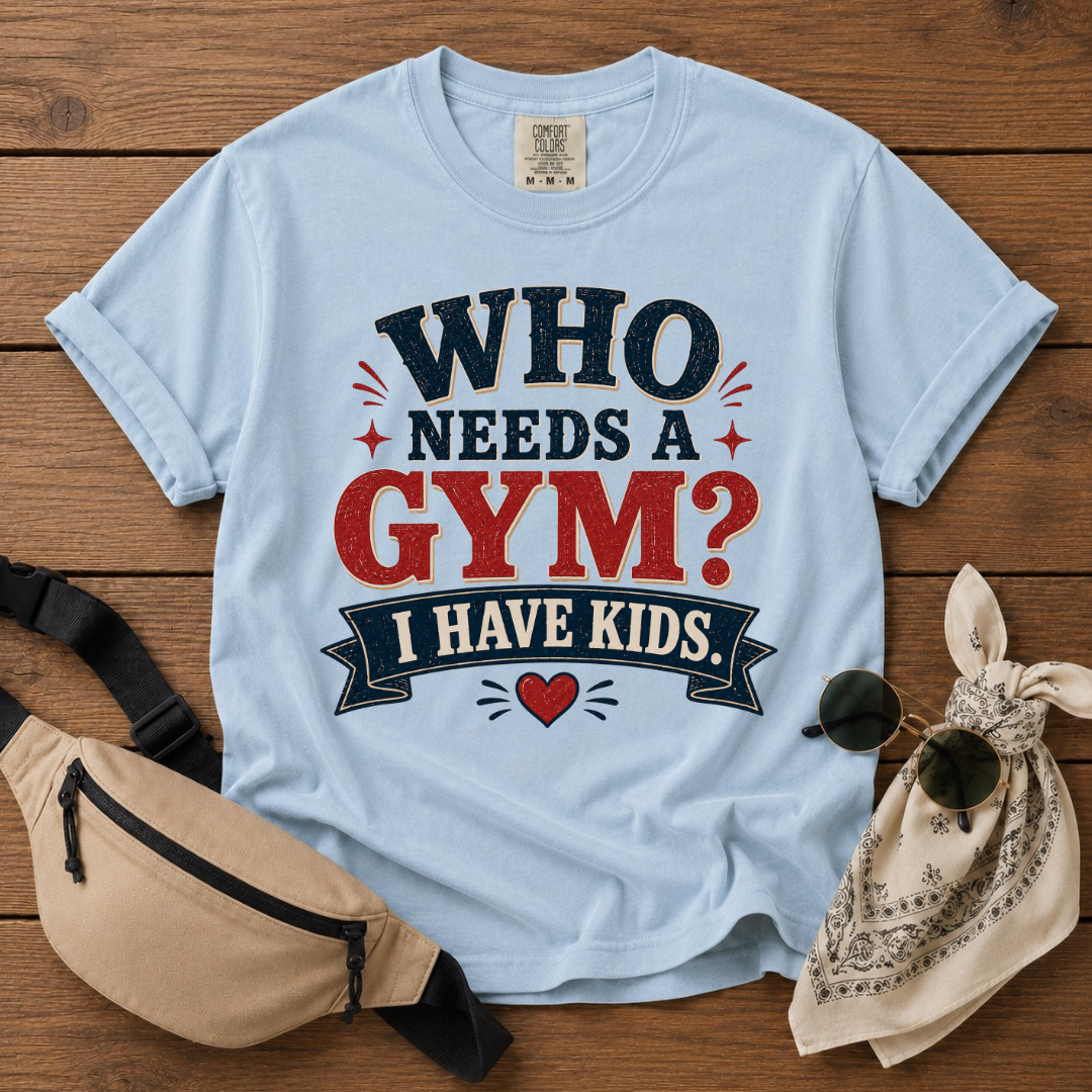 Who Needs A Gym Mom T-Shirt