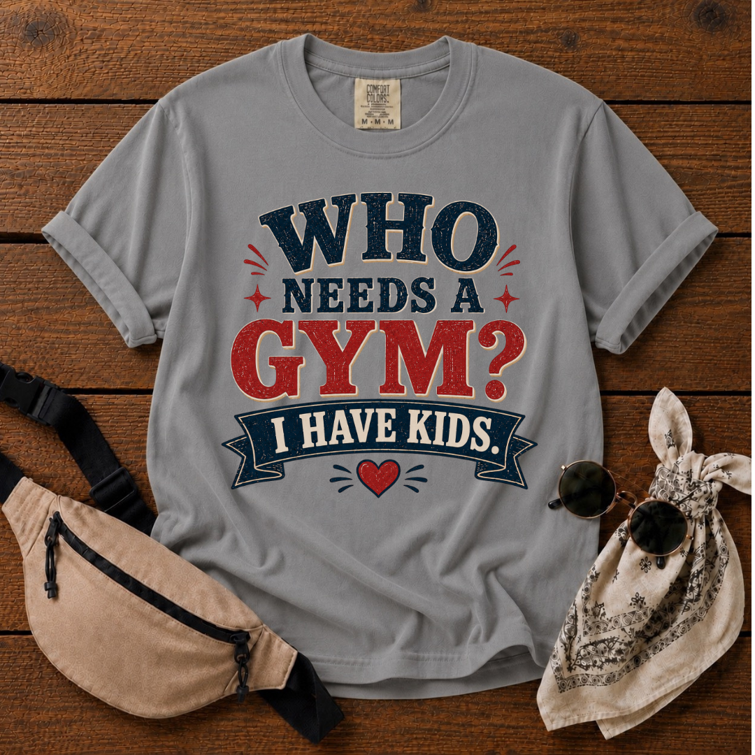 Who Needs A Gym Mom T-Shirt