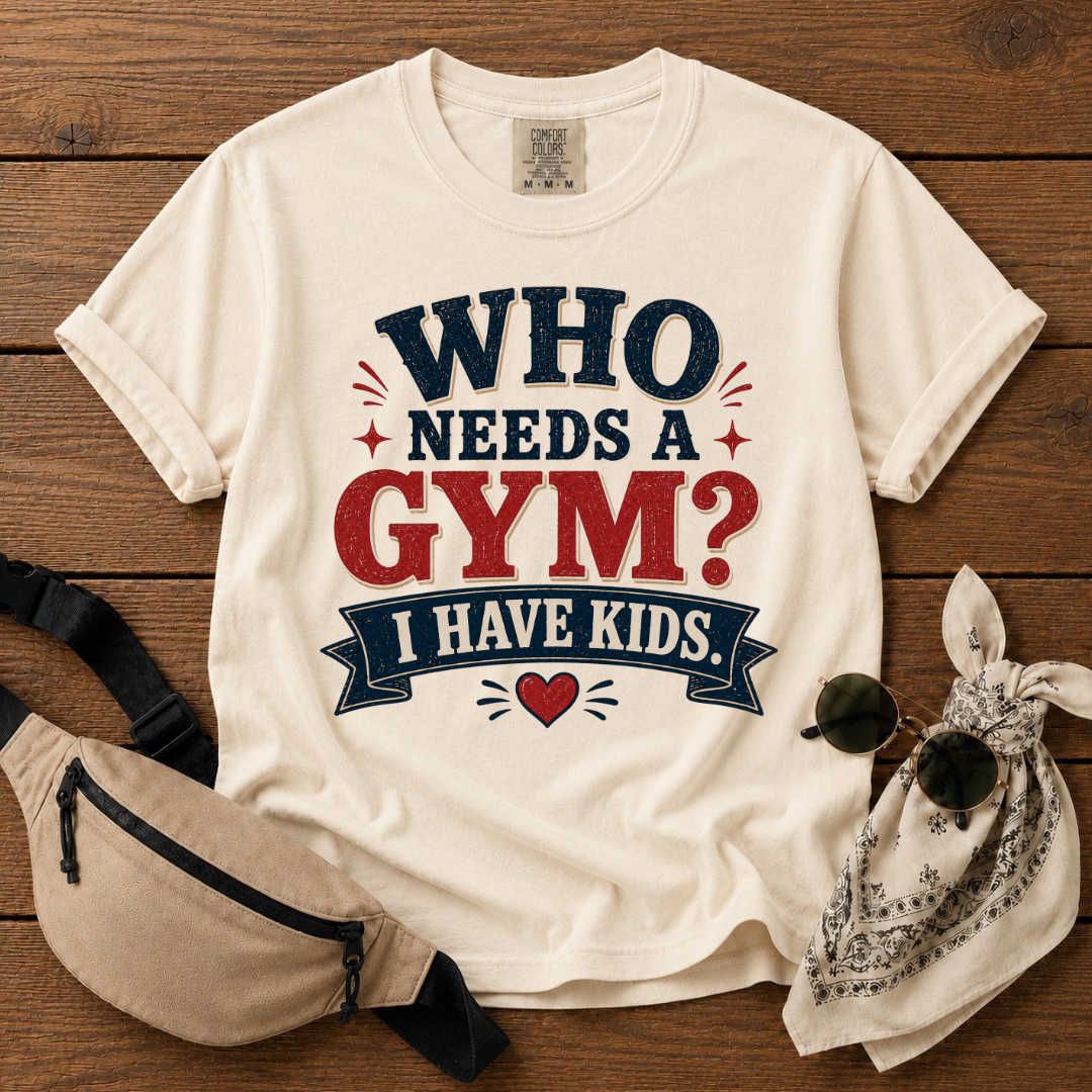 Who Needs A Gym Mom T-Shirt