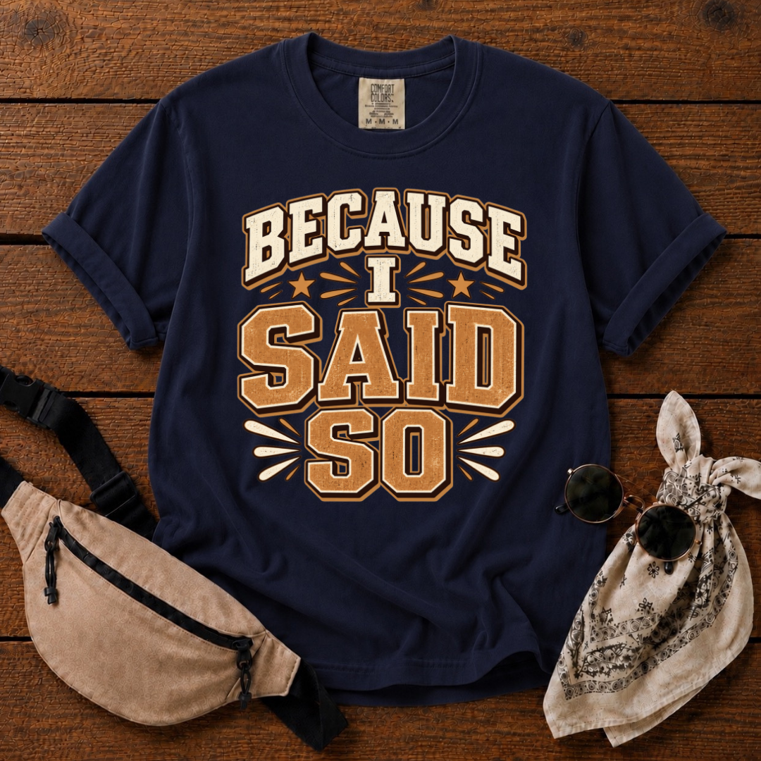 Because I Said So T-Shirt