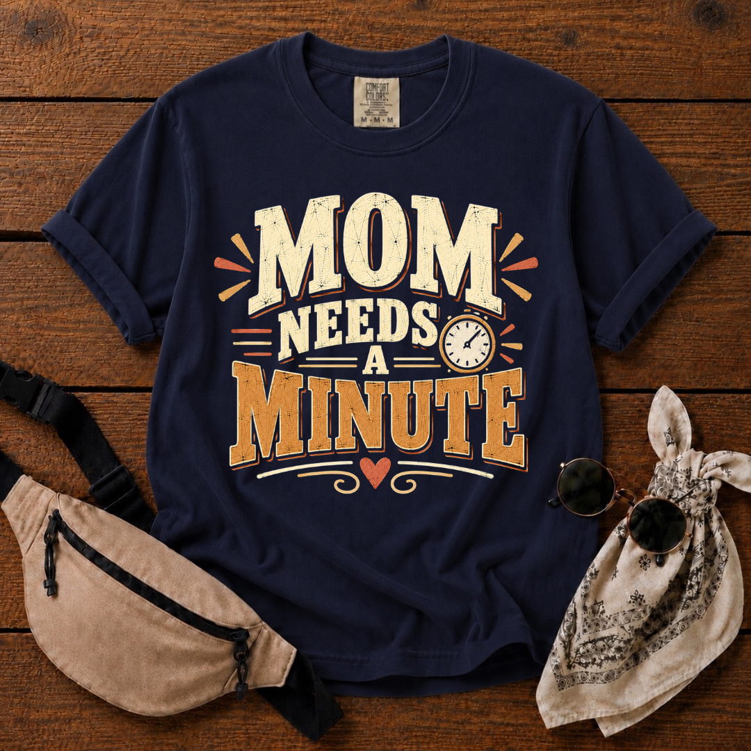 Mom Needs A Minute T-Shirt