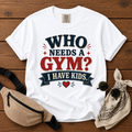 Who Needs A Gym Mom T-Shirt
